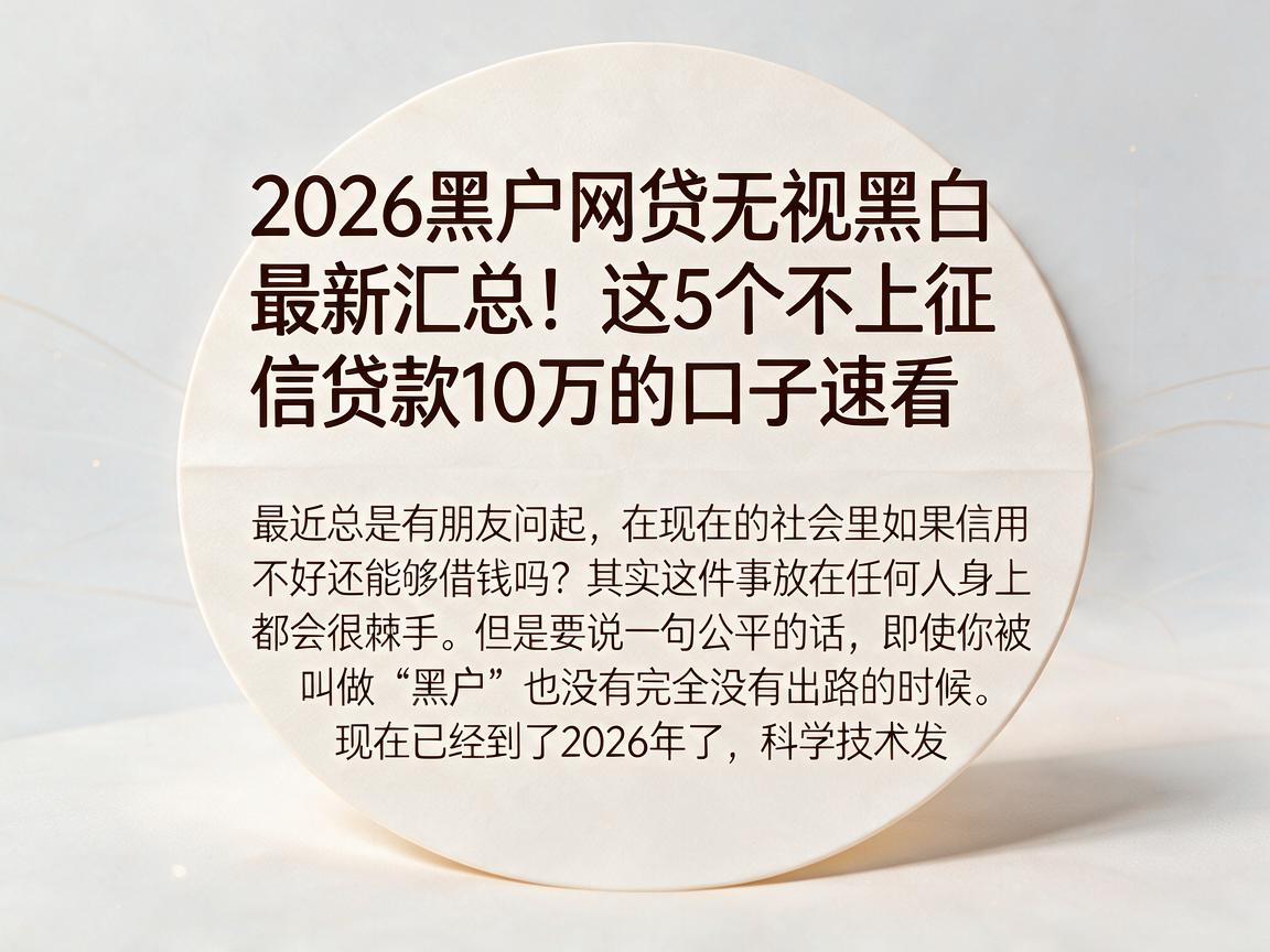 2026黑户网贷无视黑白最新汇总!这5个不上征信贷款10万的口子速看