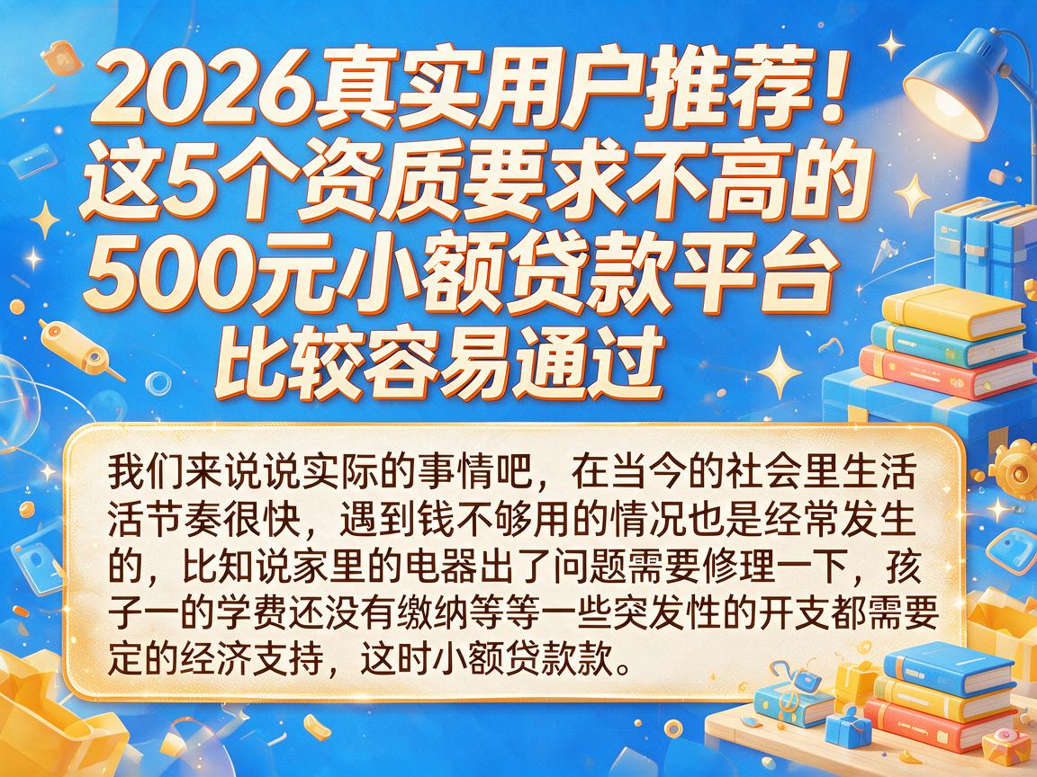 2026真实用户推荐!这5个资质要求不高的500元小额贷款平台,比较容易通过