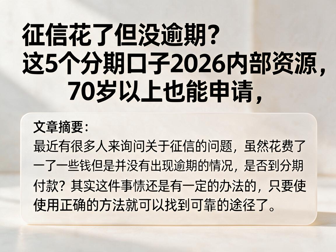征信花了但没逾期?这5个分期口子2026内部资源,70岁以上也能申请