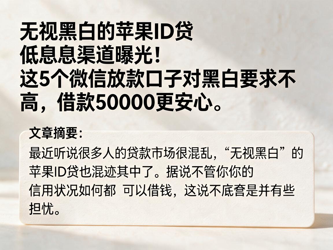 无视黑白的苹果ID贷低息渠道曝光!这5个微信放款口子对黑白要求不高,借款50000更安心
