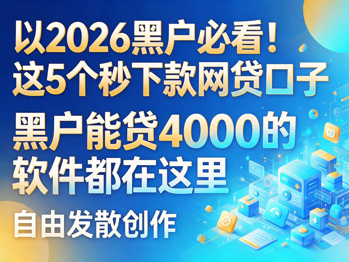 2026黑户必看!这5个秒下款网贷口子,黑户能贷4000的软件都在这里