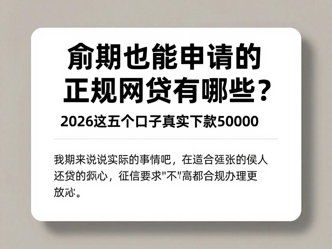 逾期也能申请的正规网贷有哪些？2026这五个口子真实下款50000，征信要求不高合规办理更放心