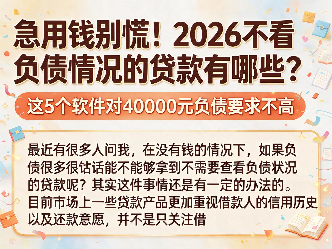 急用钱别慌!2026不看负债情况的贷款有哪些?这5个软件对40000元负债要求不高
