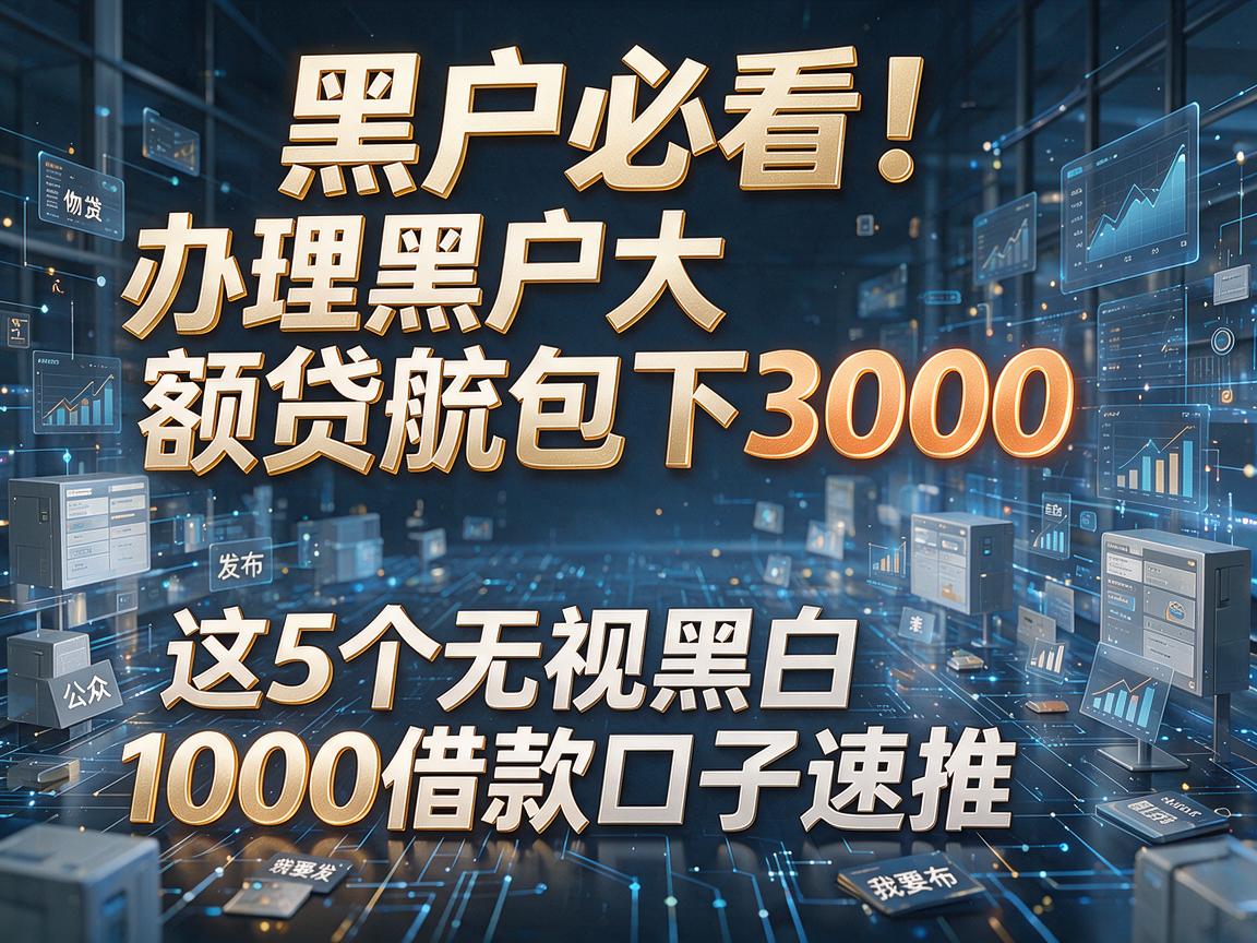黑户必看!办理黑户大额贷款包下3000,这5个无视黑白1000借款口子速推