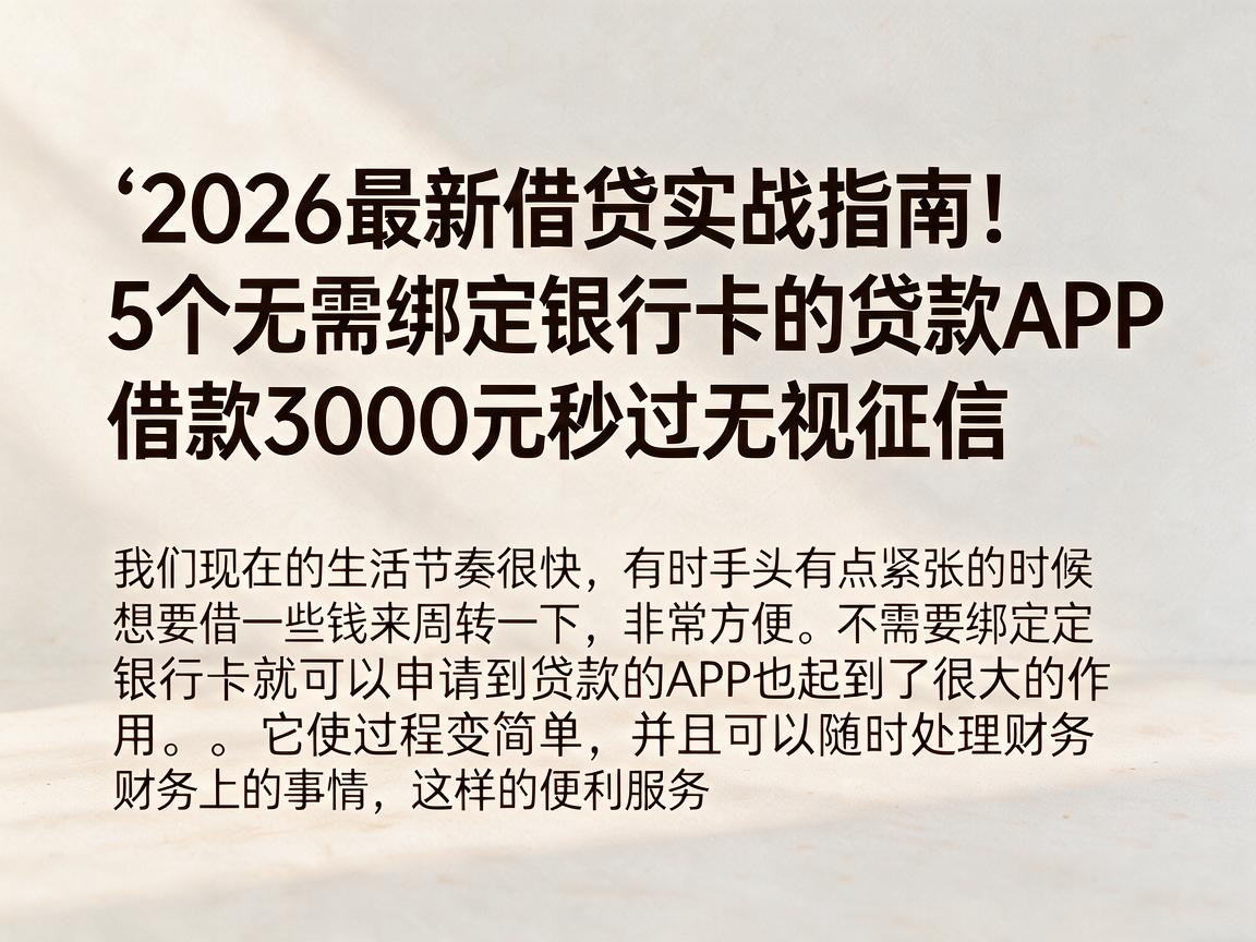 2026最新借贷实战指南！5个无需绑定银行卡的贷款APP，借款3000元秒过无视征信