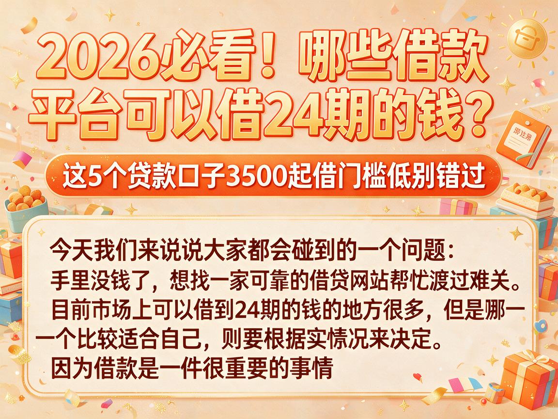 2026必看!哪些借款平台可以借24期的钱?这5个贷款口子3500起借门槛低别错过