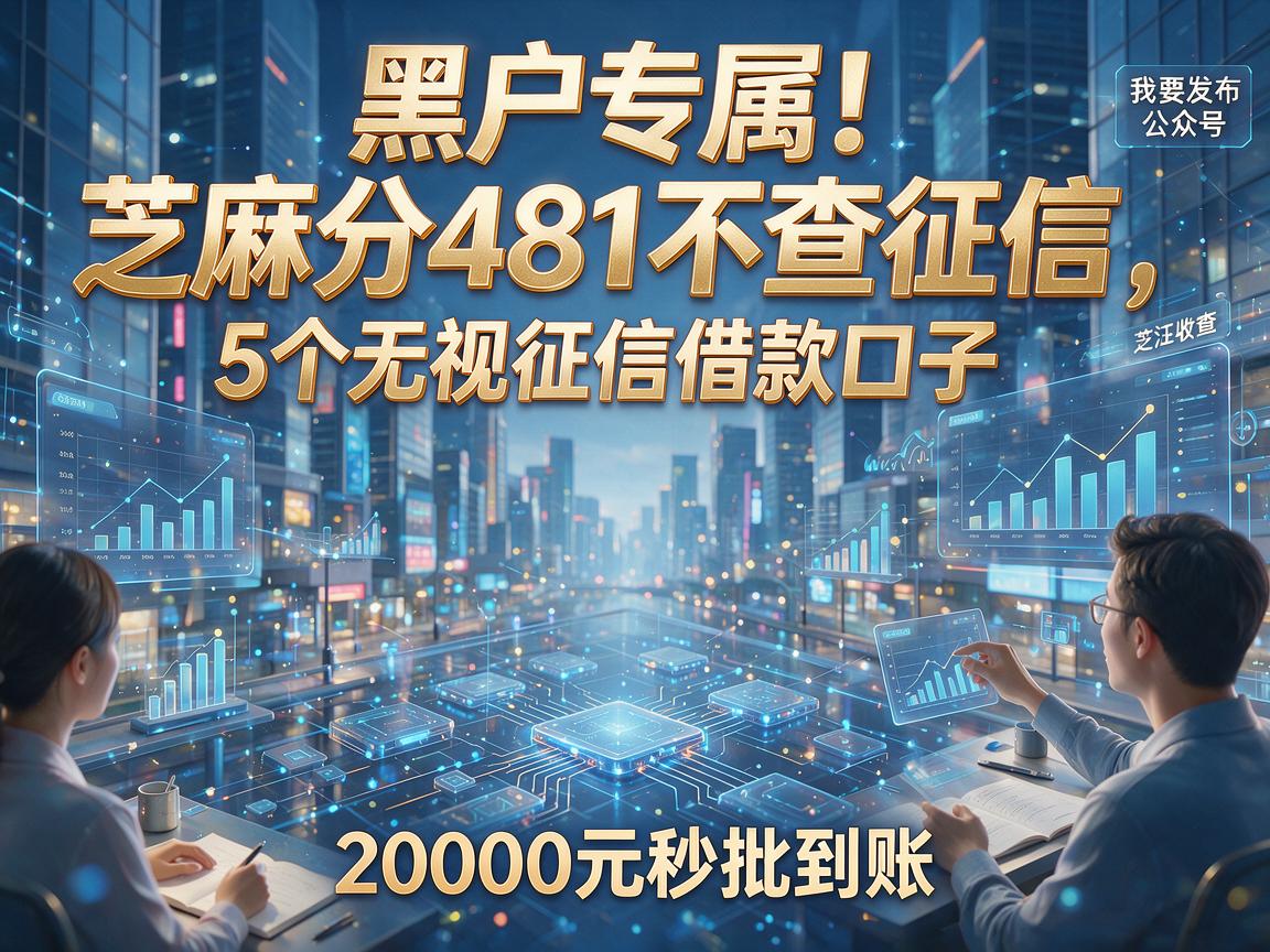 黑户专属!芝麻分481不查征信,5个无视征信借款口子,20000元秒批到账
