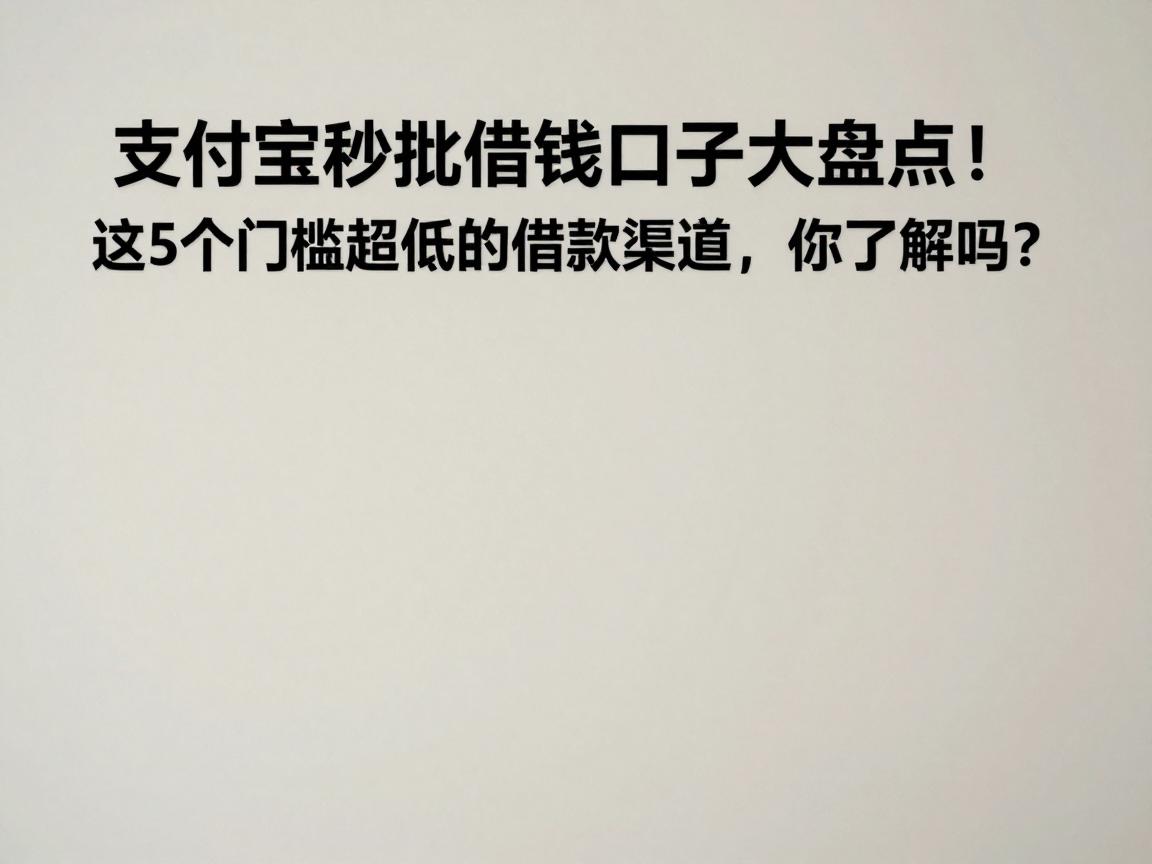 支付宝秒批借钱口子大盘点！这5个门槛超低的借款渠道，你了解吗？
