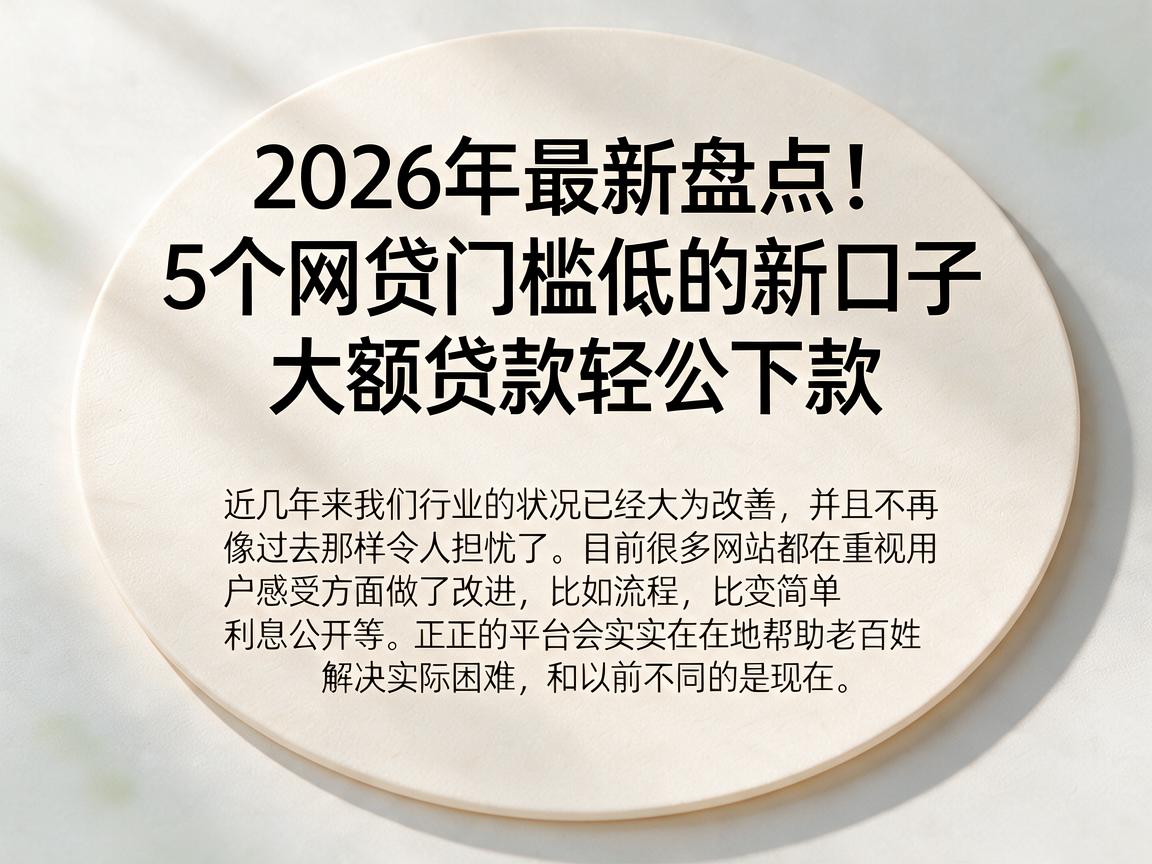 2026年最新盘点!5个网贷门槛低的新口子,大额贷款轻松下款