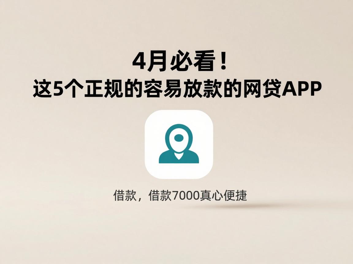 4月必看！这5个正规的容易放款的网贷APP，借款7000真心便捷