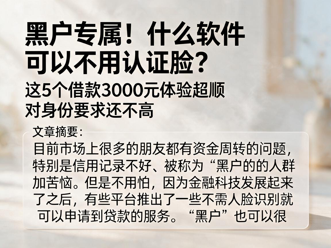 黑户专属!什么软件可以不用认证脸?这5个借款3000元体验超顺,对身份要求还不高