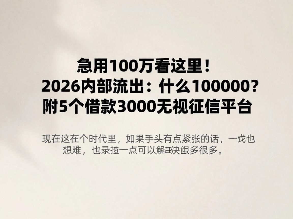 急用100万看这里!2026内部流出:什么软件可以贷款1000000?附5个借款3000无视征信平台