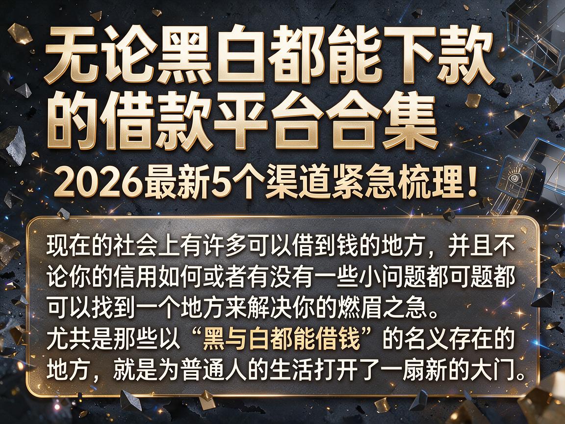 无论黑白都能下款的借款平台合集,2026最新5个渠道紧急梳理!