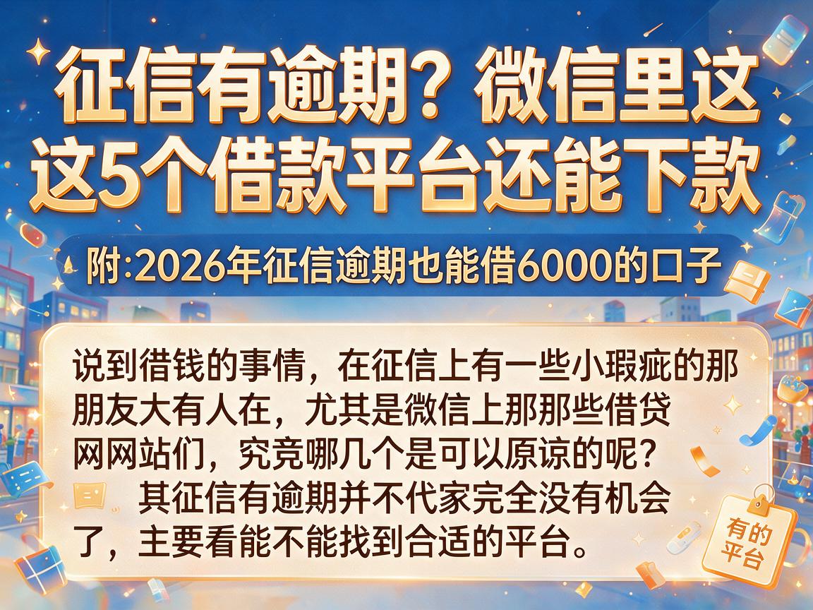 征信有逾期?微信里这5个借款平台还能下款,附2026年征信逾期也能借6000的口子