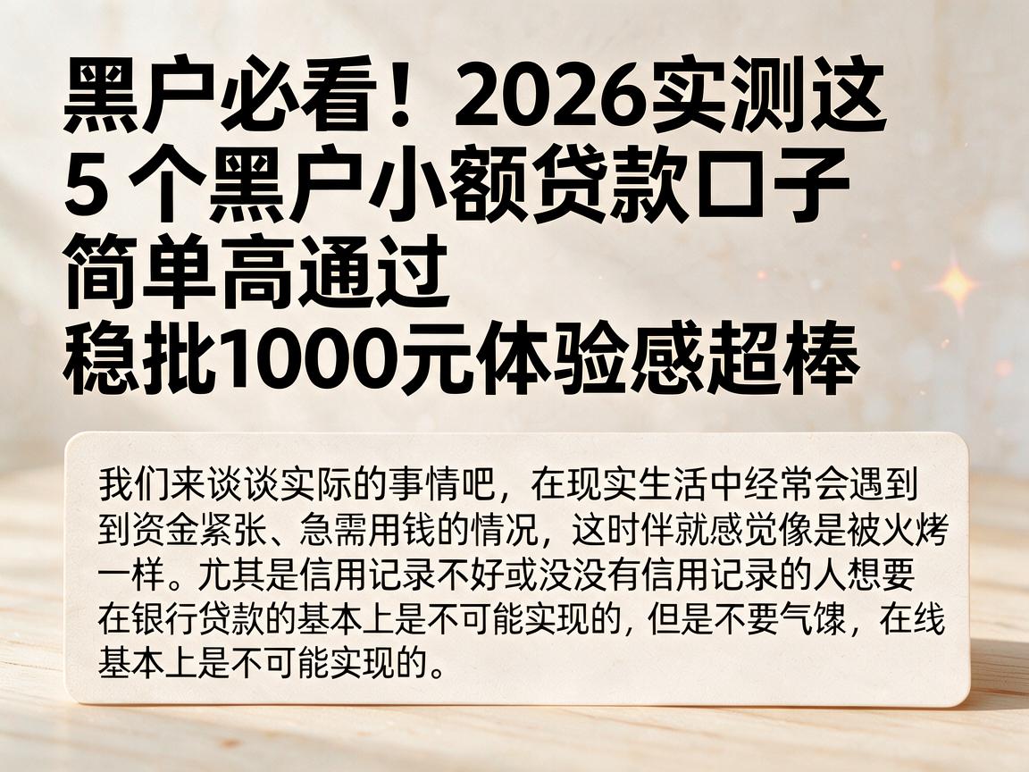 黑户必看!2026实测这5个黑户小额贷款口子,简单高通过,稳批1000元体验感超棒
