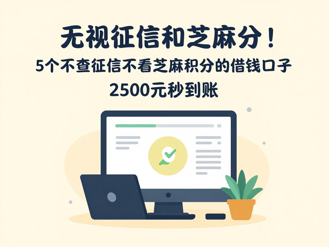 无视征信和芝麻分!2026年最新盘点:5个不查征信不看芝麻积分的借钱口子,2500元秒到账