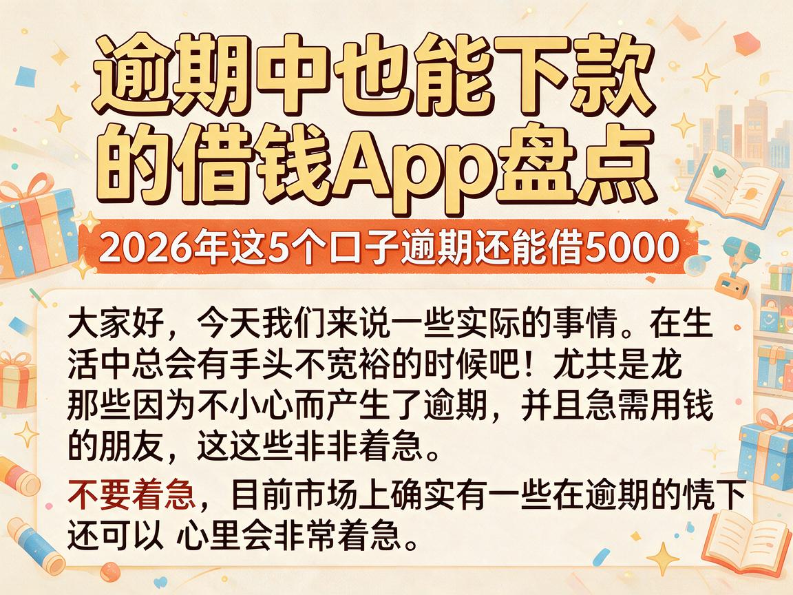 逾期中也能下款的借钱App盘点，2026年这5个口子逾期还能借5000