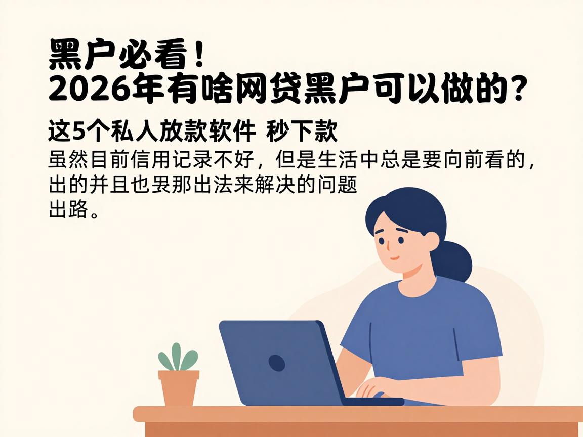 黑户必看!2026年有啥网贷黑户可以做的?这5个私人放款软件秒下款